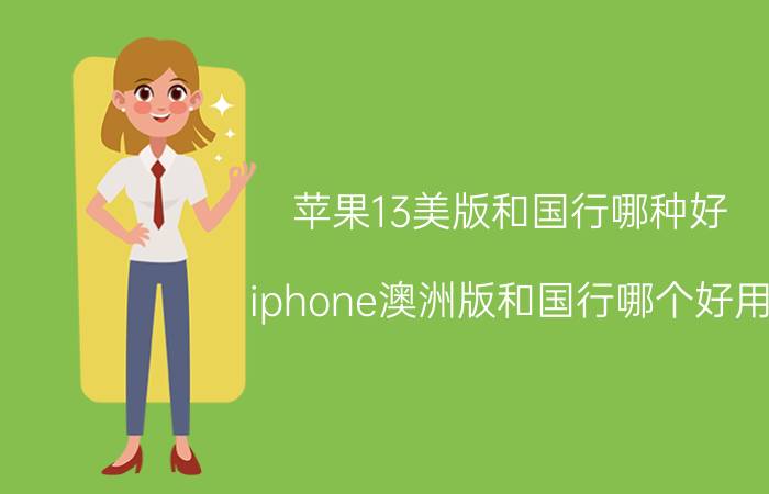 苹果13美版和国行哪种好 iphone澳洲版和国行哪个好用？